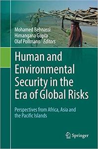 Human and Environmental Security in the Era of Global Risks Perspectives from Africa, Asia and th...