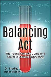 Balancing Act The Young Person's Guide to a Career in Chemical Engineering