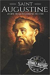Saint Augustine A Life From Beginning to End (Biographies of Christians)
