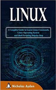 Linux A Complete Guide to Learn Linux Commands, Linux Operating System and Shell Scripting Step-b...