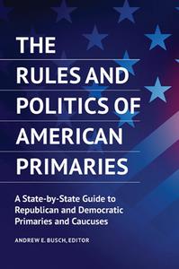 The Rules and Politics of American Primaries  A State-by-State Guide to Republican and Democratic...