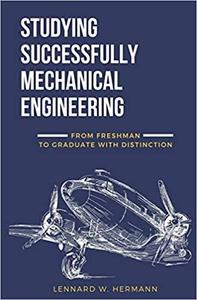 Studying Successfully Mechanical Engineering From Freshman to Graduate with Distinction