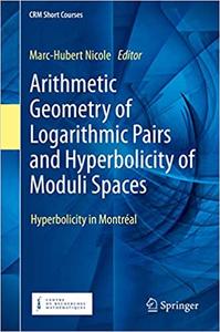 Arithmetic Geometry of Logarithmic Pairs and Hyperbolicity of Moduli Spaces Hyperbolicity in Mont...