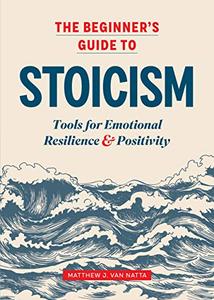The Beginner's Guide to Stoicism Tools for Emotional Resilience and Positivity