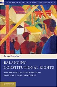 Balancing Constitutional Rights The Origins and Meanings of Postwar Legal Discourse