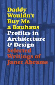 Daddy Wouldn't Buy Me a Bauhaus Profiles in Architecture and Design