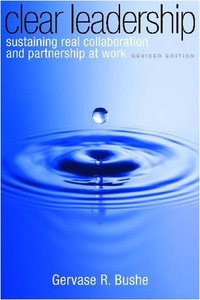 Clear Leadership, Revised Edition Sustaining Real Collaboration and Partnership at Work