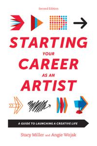 Starting Your Career as an Artist A Guide to Launching a Creative Life, 2nd Edition