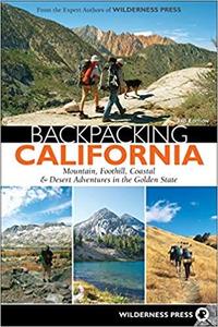 Backpacking California Mountain, Foothill, Coastal & Desert Adventures in the Golden State