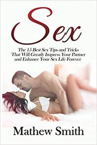 Sex The 15 Best Sex Tips and Tricks That Will Greatly Impress Your Partner and Enhance Your Sex L...