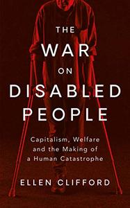 The War on Disabled People Capitalism, Welfare and the Making of a Human Catastrophe