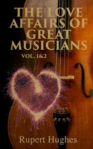 The Love Affairs of Great Musicians (Volume 1&2) Complete Edition