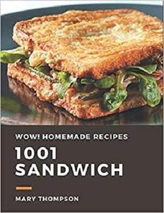 Wow! 1001 Homemade Sandwich Recipes The Highest Rated Homemade Sandwich Cookbook You Should Read