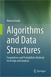 Algorithms and Data Structures Foundations and Probabilistic Methods for Design and Analysis