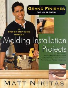 Grand Finishes For Carpentry A Step-by-Step Guide Through Molding Installation Projects (repost)