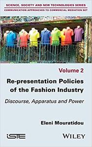 Re-presentation Policies of the Fashion Industry Discourse, Apparatus and Power