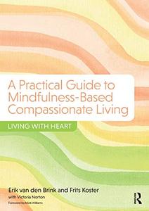 A Practical Guide to Mindfulness-Based Compassionate Living Living with Heart