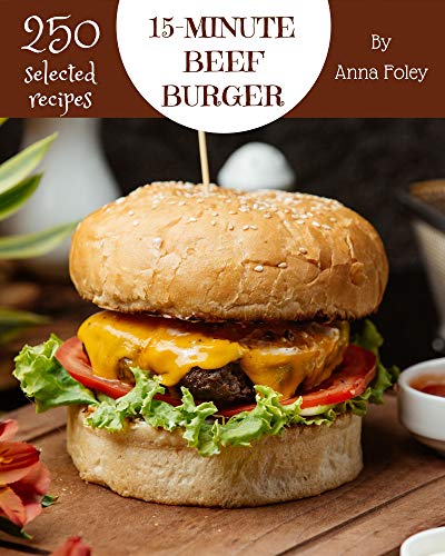 250 Selected 15-Minute Beef Burger Recipes