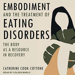Embodiment and the Treatment of Eating Disorders The Body as a Resource in Recovery [Audiobook]