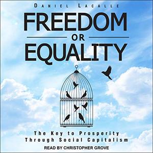 Freedom or Equality The Key to Prosperity Through Social Capitalism [Audiobook]