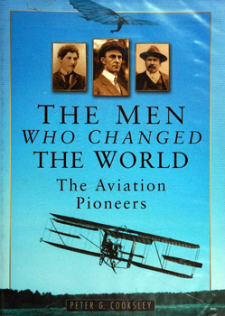 The Men Who Changed the World: The Aviation Pioneers, 1903-1914