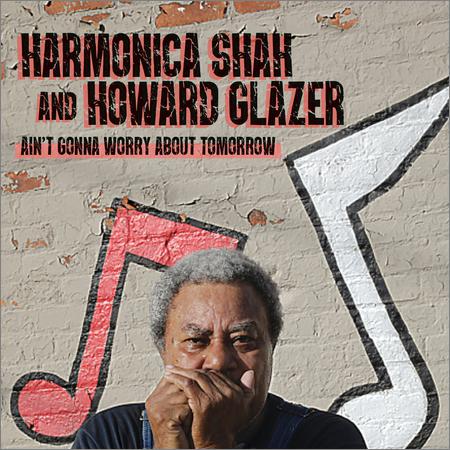 Harmonica Shah & Howard Glazer  - Ain't Gonna Worry About Tomorrow (2020)
