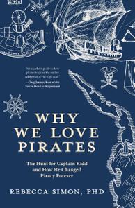 Why We Love Pirates The Hunt for Captain Kidd and How He Changed Piracy Forever
