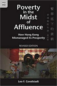 Poverty in the Midst of Affluence How Hong Kong Mismanaged Its Prosperity, Revised Edition
