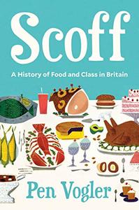 Scoff A History of Food and Class in Britain