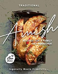 Traditional Amish Recipes for A Family Get Together Ingenuity Meets Creativity