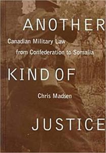 Another Kind of Justice Canadian Military Law from Confederation to Somalia