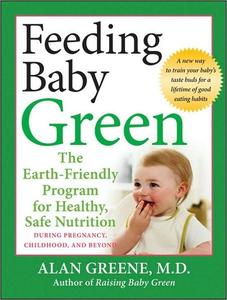 Feeding Baby Green The Earth Friendly Program for Healthy, Safe Nutrition During Pregnancy, Child...