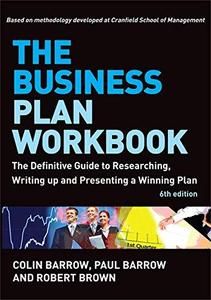 The Business Plan Workbook The Definitive Guide to Researching, Writing Up and Presenting a Winni...