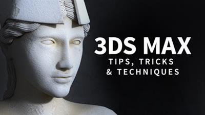 3DS MAX Tips, Tricks and Techniques (Updated 11.2020)