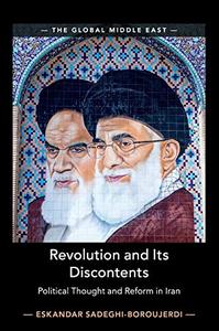 Revolution and its Discontents Political Thought and Reform in Iran (The Global Middle East)