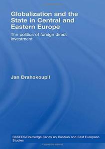 Globalization and the State in Central and Eastern Europe The Politics of Foreign Direct Investment