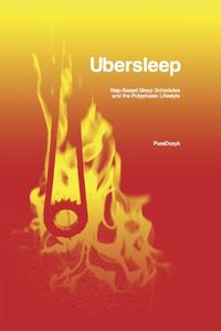 Ubersleep Nap-Based Sleep Schedules and the Polyphasic Lifestyle - Second Edition