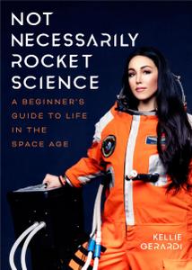 Not Necessarily Rocket Science A Beginner's Guide to Life in the Space Age