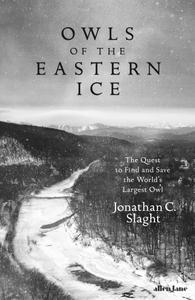 Owls of the Eastern Ice The Quest to Find and Save the World's Largest Owl, UK Edition