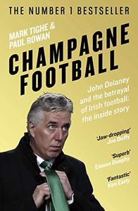 Champagne Football John Delaney and the Betrayal of Irish Football The Inside Story