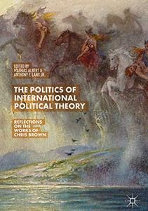 The Politics of International Political Theory Reflections on the Works of Chris Brown