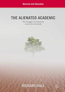 The Alienated Academic The Struggle for Autonomy Inside the University 