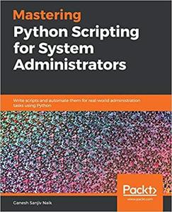 Mastering Python Scripting for System Administrators Write scripts and automate