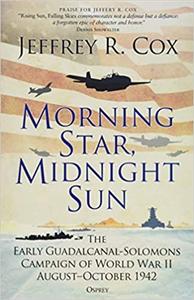 Morning Star, Midnight Sun The Early Guadalcanal-Solomons Campaign of World War II August-October...