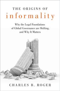 The Origins of Informality  Why the Legal Foundations of Global Governance Are Shifting, and Why ...