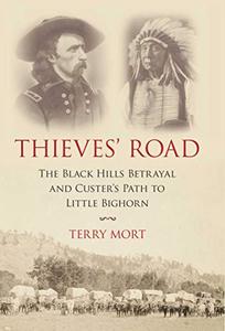 Thieves' Road The Black Hills Betrayal and Custer's Path to Little Bighorn