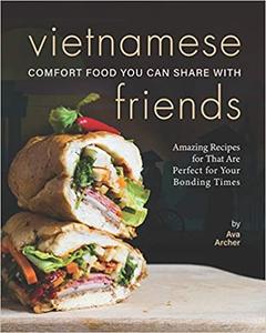 Vietnamese Comfort Food You Can Share with Friends Amazing Recipes for That Are Perfect for Your ...