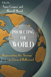 Projecting the World Representing the Foreign in Classical Hollywood