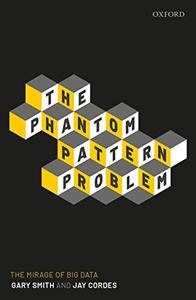 The Phantom Pattern Problem The Mirage of Big Data
