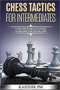 Chess Tactics for Intermediates Know the basics stronger to become a better player!